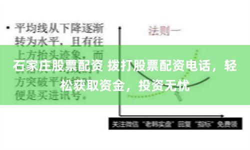 石家庄股票配资 拨打股票配资电话，轻松获取资金，投资无忧