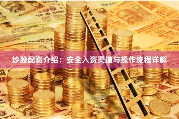 炒股配资介绍：安全入资渠道与操作流程详解